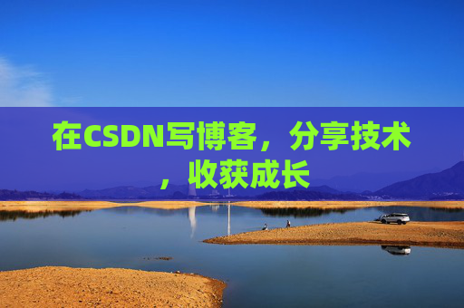 在CSDN写博客,分享技术,收获成长 在CSDN写博客,分享技术,收获成长